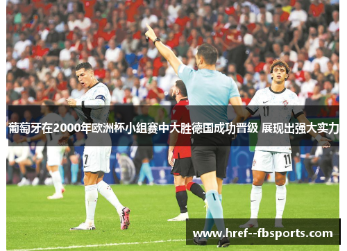 葡萄牙在2000年欧洲杯小组赛中大胜德国成功晋级 展现出强大实力 葡萄牙在2000年欧洲杯小组赛中大胜德国成功晋级 展现出强大实力