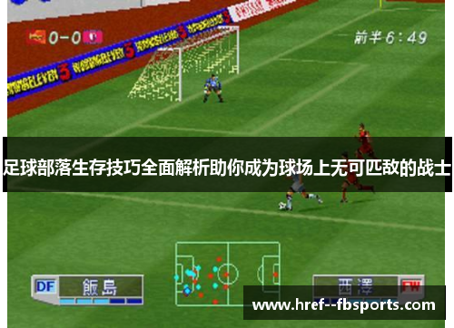 足球部落生存技巧全面解析助你成为球场上无可匹敌的战士