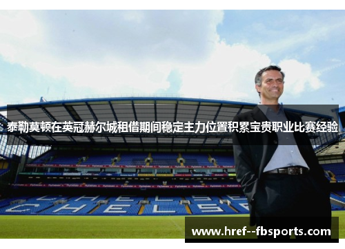 泰勒莫顿在英冠赫尔城租借期间稳定主力位置积累宝贵职业比赛经验 泰勒莫顿在英冠赫尔城租借期间稳定主力位置积累宝贵职业比赛经验